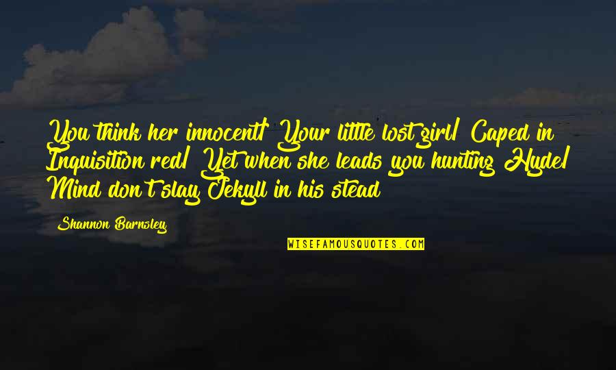 Slay Quotes By Shannon Barnsley: You think her innocent/ Your little lost girl/ Slay Quotes By Shannon Barnsley: You think her innocent/ Your little lost girl/