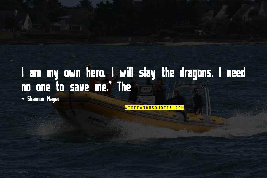 Slay Quotes By Shannon Mayer: I am my own hero. I will slay