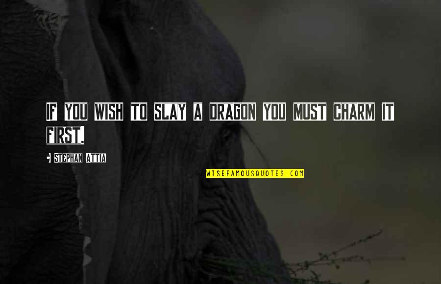 Slay Quotes By Stephan Attia: If you wish to slay a dragon you Slay Quotes By Stephan Attia: If you wish to slay a dragon you