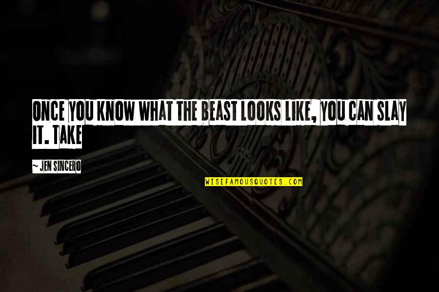 Slay The Beast Quotes By Jen Sincero: Once you know what the beast looks like,