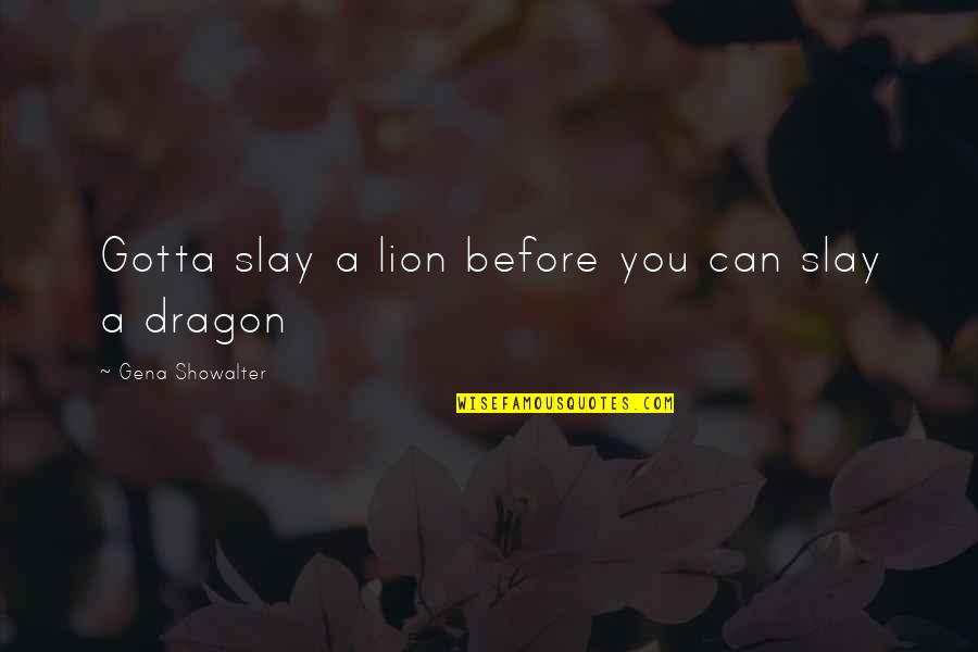 Slay The Dragon Quotes By Gena Showalter: Gotta slay a lion before you can slay