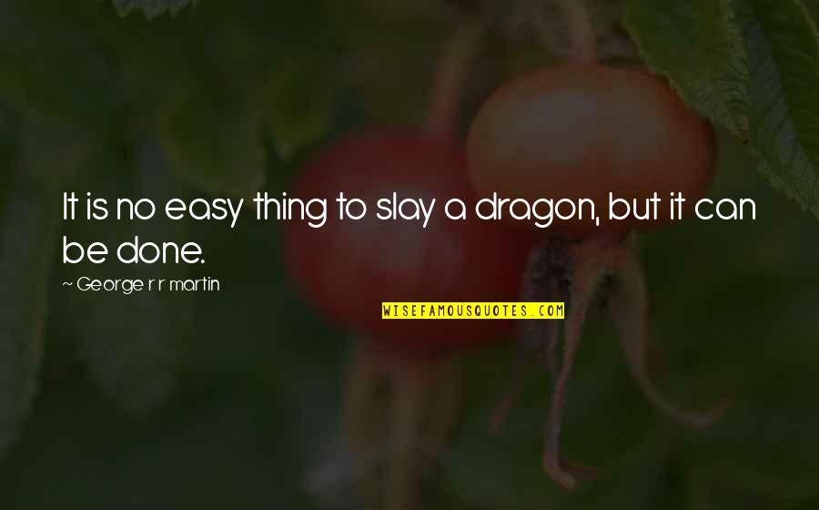 Slay The Dragon Quotes By George R R Martin: It is no easy thing to slay a
