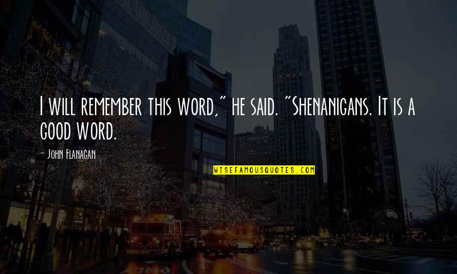 Slay Wallpaper Quotes By John Flanagan: I will remember this word," he said. "Shenanigans.