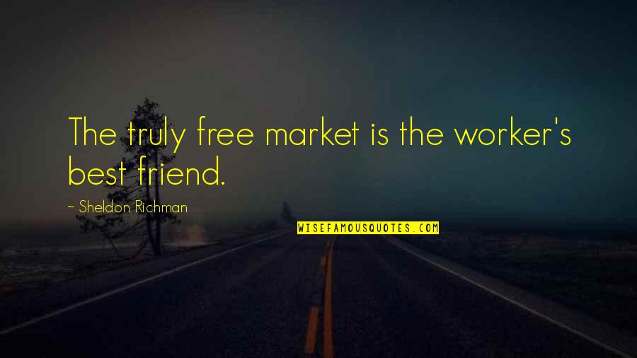Slayde Quotes By Sheldon Richman: The truly free market is the worker's best Slayde Quotes By Sheldon Richman: The truly free market is the worker's best