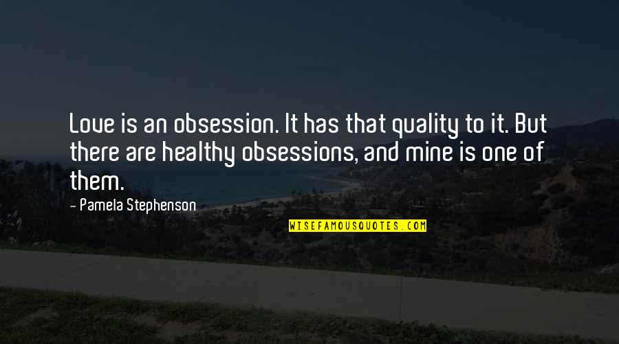 Slayden Quotes By Pamela Stephenson: Love is an obsession. It has that quality Slayden Quotes By Pamela Stephenson: Love is an obsession. It has that quality