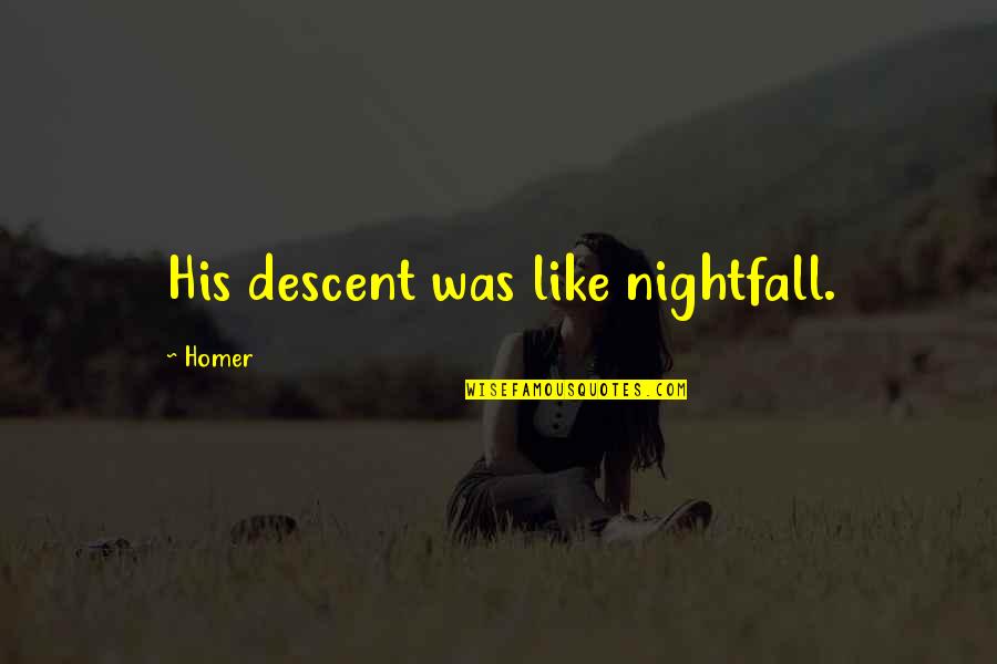 Slayde's Quotes By Homer: His descent was like nightfall. Slayde's Quotes By Homer: His descent was like nightfall.