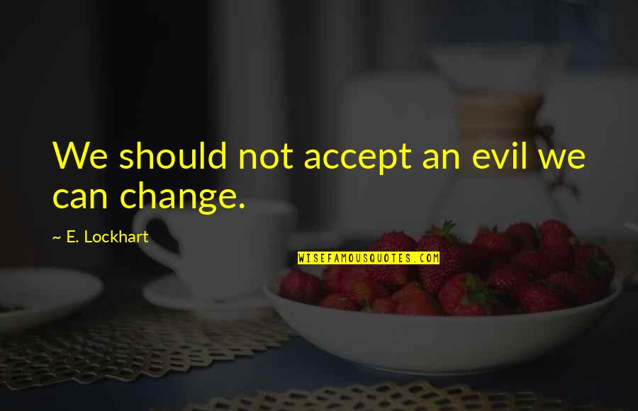 Slaydeso Quotes By E. Lockhart: We should not accept an evil we can Slaydeso Quotes By E. Lockhart: We should not accept an evil we can