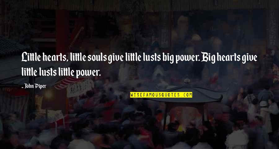 Slaydeso Quotes By John Piper: Little hearts, little souls give little lusts big Slaydeso Quotes By John Piper: Little hearts, little souls give little lusts big