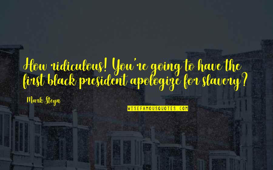 Slaydeso Quotes By Mark Steyn: How ridiculous! You're going to have the first