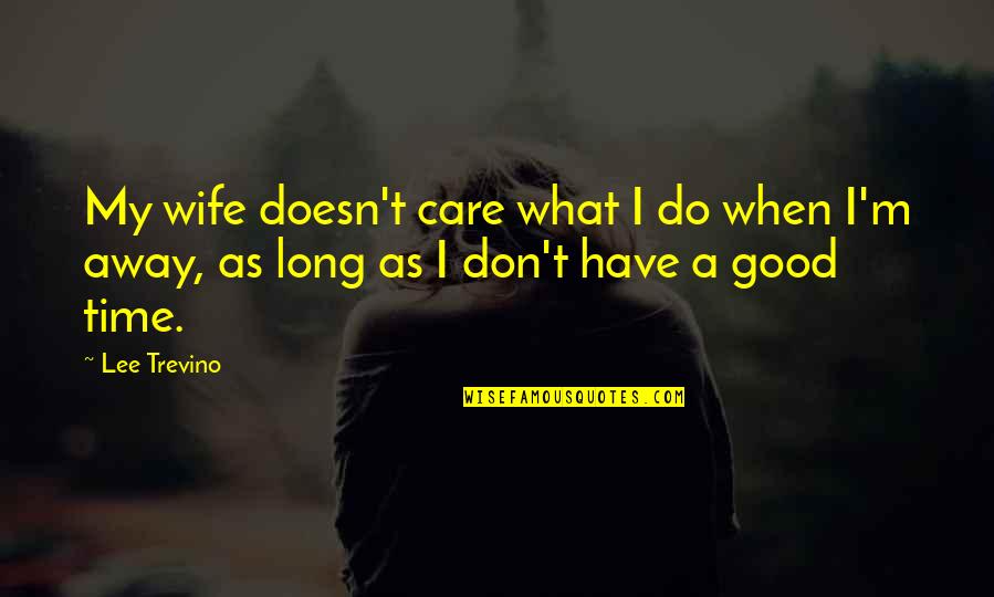 Slayed It Quotes By Lee Trevino: My wife doesn't care what I do when