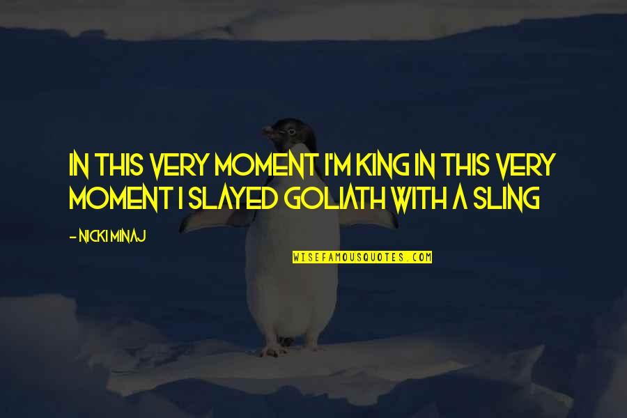 Slayed It Quotes By Nicki Minaj: In this very moment I'm king In this