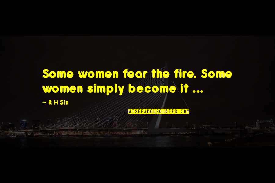 Slayed It Quotes By R H Sin: Some women fear the fire. Some women simply