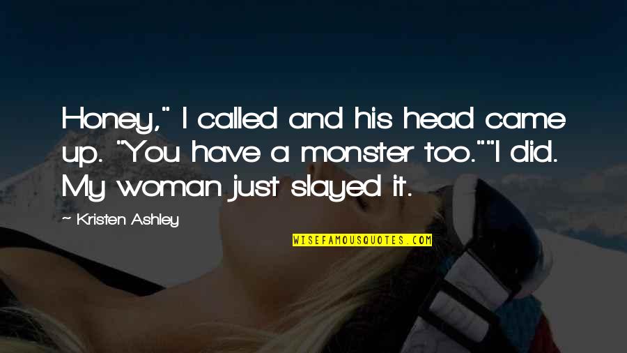 Slayed Quotes By Kristen Ashley: Honey," I called and his head came up.