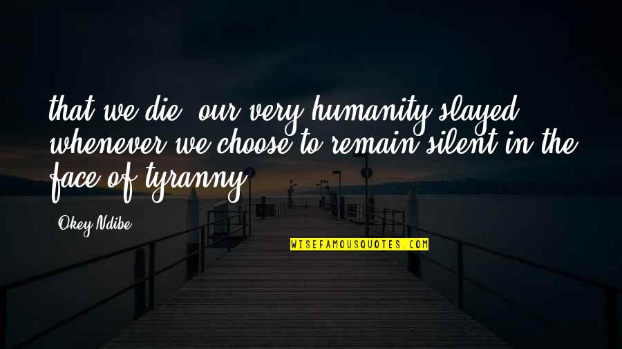 Slayed Quotes By Okey Ndibe: that we die, our very humanity slayed, whenever
