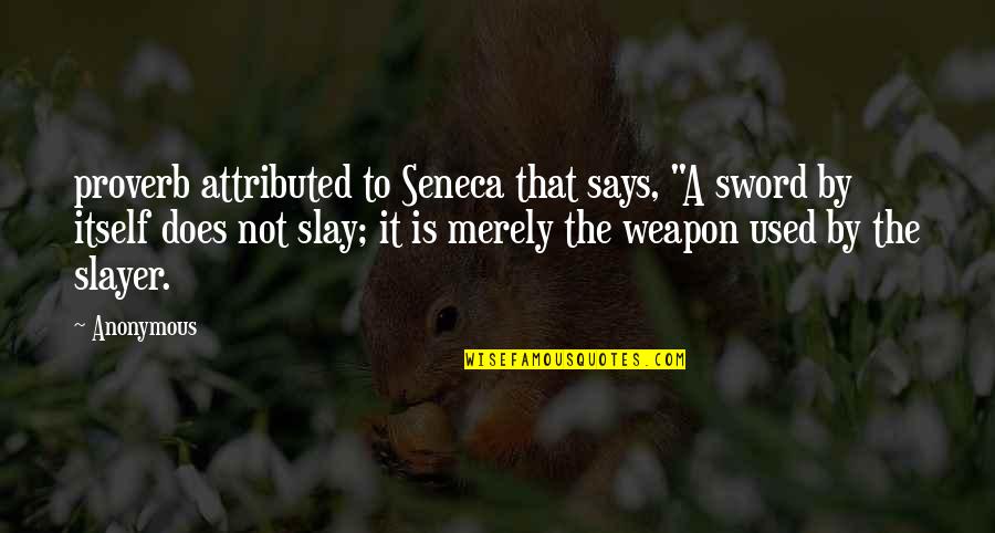 Slayer Quotes By Anonymous: proverb attributed to Seneca that says, "A sword Slayer Quotes By Anonymous: proverb attributed to Seneca that says, "A sword