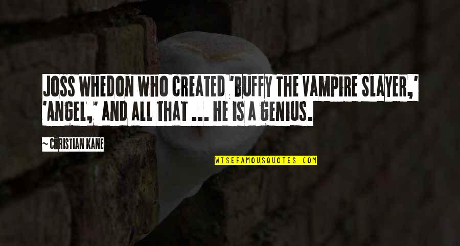 Slayer Quotes By Christian Kane: Joss Whedon who created 'Buffy The Vampire Slayer,' Slayer Quotes By Christian Kane: Joss Whedon who created 'Buffy The Vampire Slayer,'