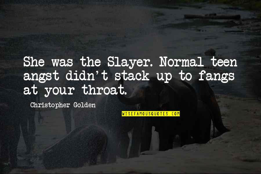 Slayer Quotes By Christopher Golden: She was the Slayer. Normal teen angst didn't