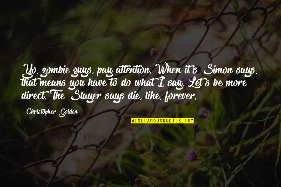 Slayer Quotes By Christopher Golden: Yo, zombie guys, pay attention. When it's Simon Slayer Quotes By Christopher Golden: Yo, zombie guys, pay attention. When it's Simon