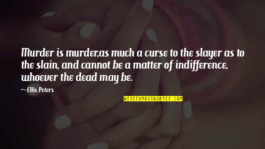 Slayer Quotes By Ellis Peters: Murder is murder,as much a curse to the Slayer Quotes By Ellis Peters: Murder is murder,as much a curse to the