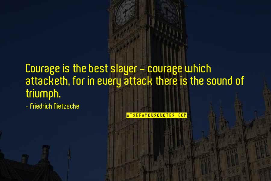 Slayer Quotes By Friedrich Nietzsche: Courage is the best slayer - courage which Slayer Quotes By Friedrich Nietzsche: Courage is the best slayer - courage which