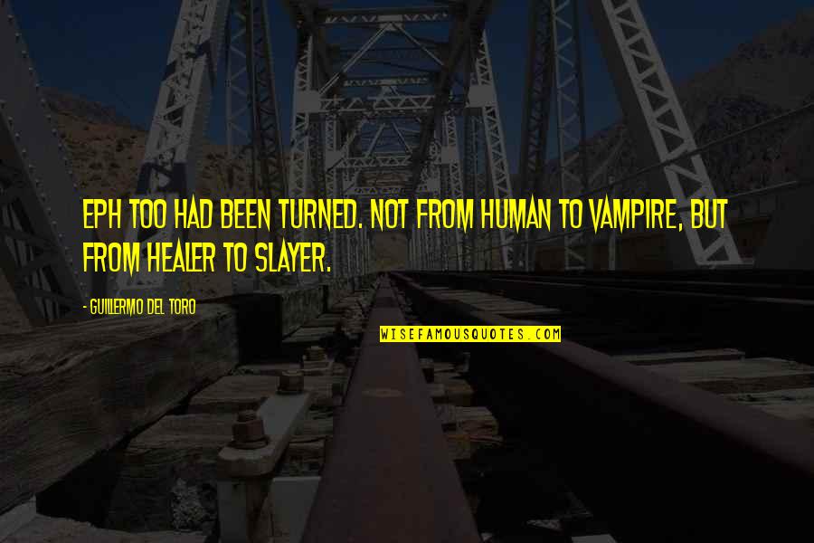 Slayer Quotes By Guillermo Del Toro: Eph too had been turned. Not from human Slayer Quotes By Guillermo Del Toro: Eph too had been turned. Not from human