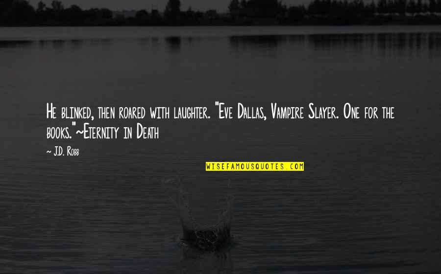 Slayer Quotes By J.D. Robb: He blinked, then roared with laughter. "Eve Dallas, Slayer Quotes By J.D. Robb: He blinked, then roared with laughter. "Eve Dallas,