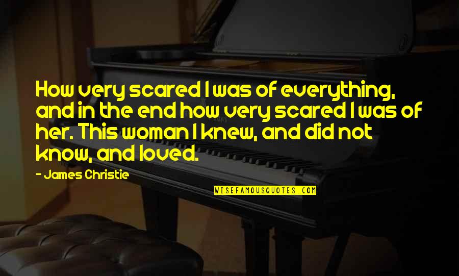 Slayer Quotes By James Christie: How very scared I was of everything, and Slayer Quotes By James Christie: How very scared I was of everything, and