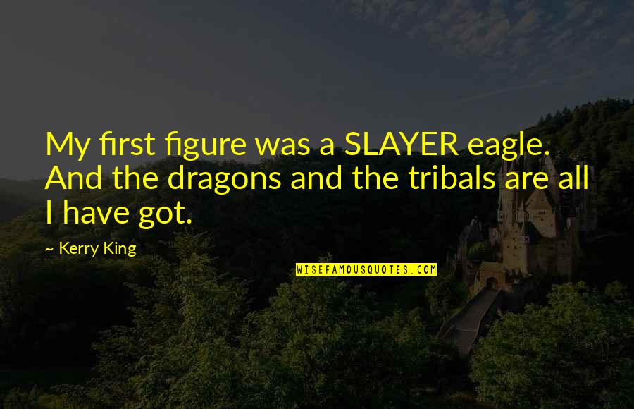 Slayer Quotes By Kerry King: My first figure was a SLAYER eagle. And Slayer Quotes By Kerry King: My first figure was a SLAYER eagle. And
