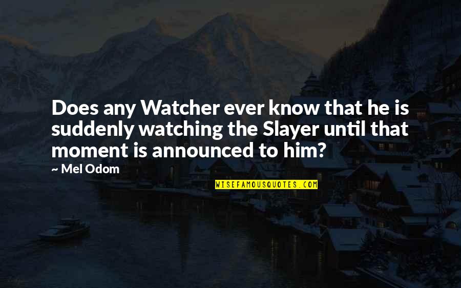Slayer Quotes By Mel Odom: Does any Watcher ever know that he is Slayer Quotes By Mel Odom: Does any Watcher ever know that he is