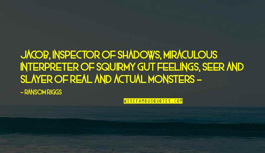 Slayer Quotes By Ransom Riggs: Jacob, inspector of shadows, miraculous interpreter of squirmy Slayer Quotes By Ransom Riggs: Jacob, inspector of shadows, miraculous interpreter of squirmy