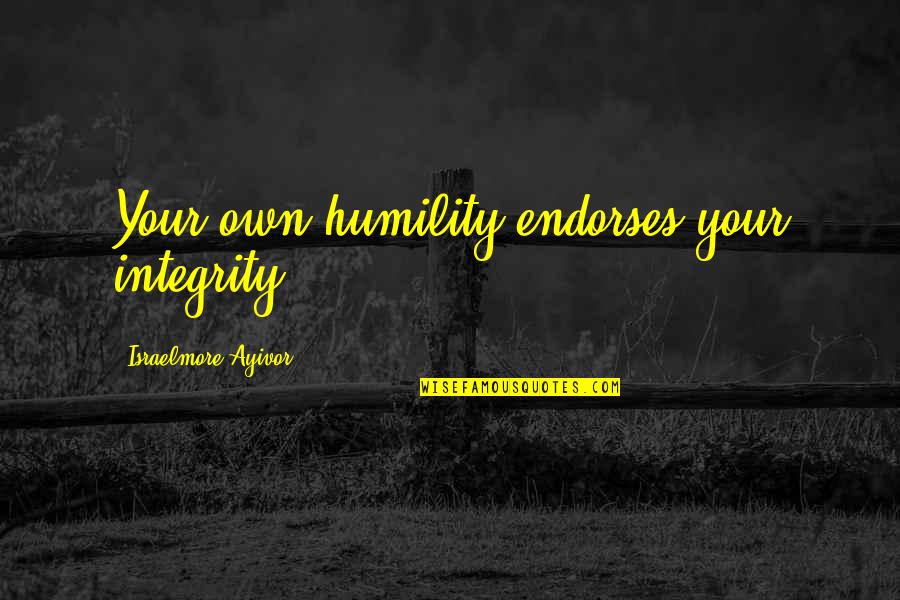 Slayer Song Quotes By Israelmore Ayivor: Your own humility endorses your integrity! Slayer Song Quotes By Israelmore Ayivor: Your own humility endorses your integrity!