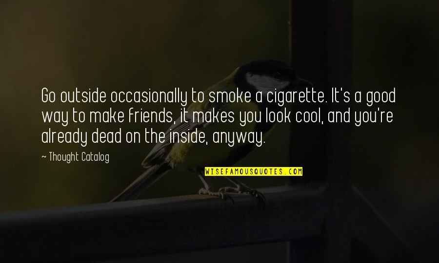 Slayers Revolution Quotes By Thought Catalog: Go outside occasionally to smoke a cigarette. It's Slayers Revolution Quotes By Thought Catalog: Go outside occasionally to smoke a cigarette. It's