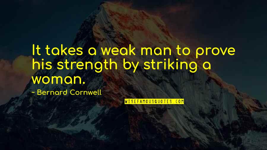 Slaying Being Cute Quotes By Bernard Cornwell: It takes a weak man to prove his