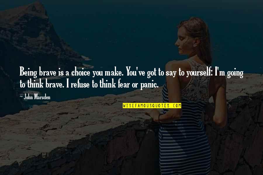 Slaying Giants Quotes By John Marsden: Being brave is a choice you make. You've Slaying Giants Quotes By John Marsden: Being brave is a choice you make. You've