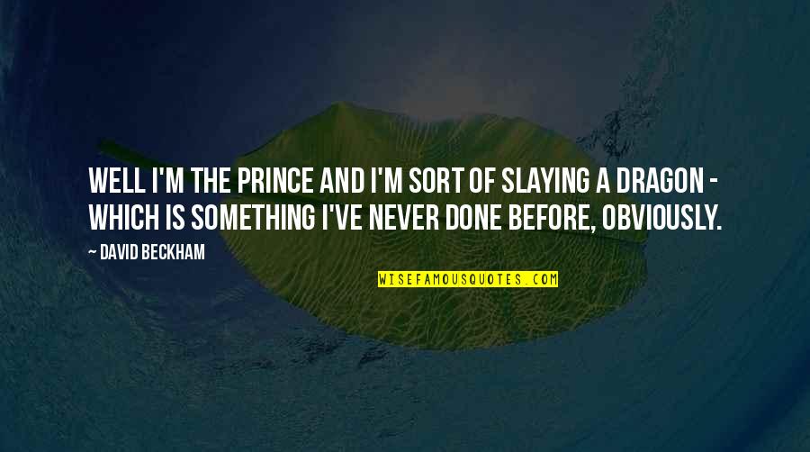 Slaying The Dragon Quotes By David Beckham: Well I'm the Prince and I'm sort of
