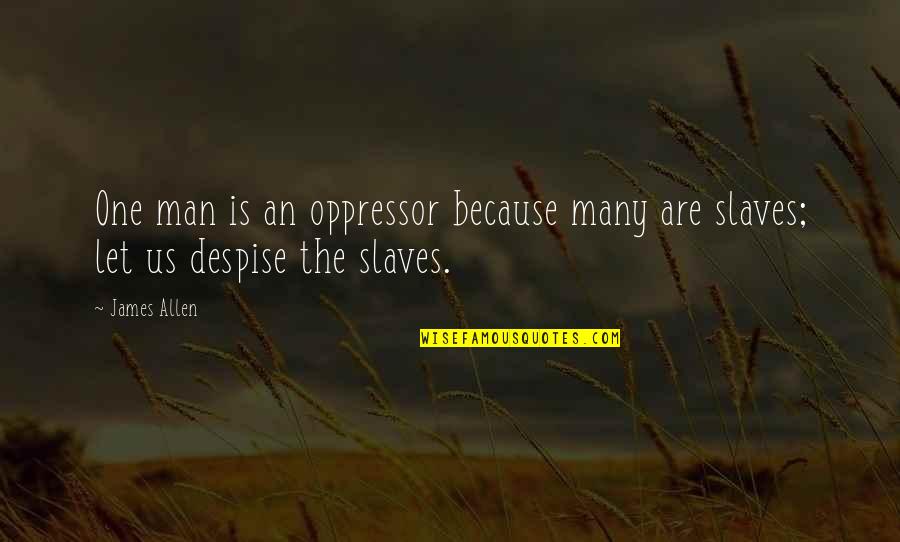 Slaying These Hoes Quotes By James Allen: One man is an oppressor because many are