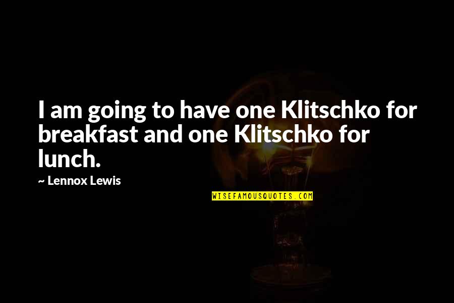 Slayings Of Sang Boi Quotes By Lennox Lewis: I am going to have one Klitschko for