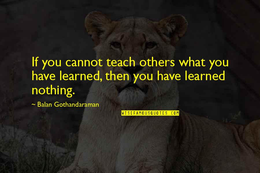 Slaymaker Rental Washington Quotes By Balan Gothandaraman: If you cannot teach others what you have Slaymaker Rental Washington Quotes By Balan Gothandaraman: If you cannot teach others what you have