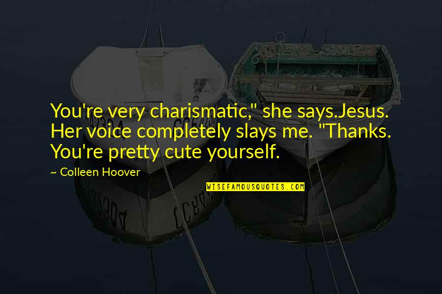 Slays Quotes By Colleen Hoover: You're very charismatic," she says.Jesus. Her voice completely
