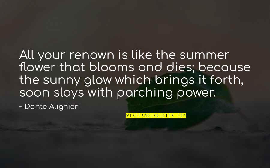 Slays Quotes By Dante Alighieri: All your renown is like the summer flower