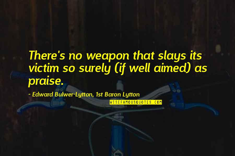 Slays Quotes By Edward Bulwer-Lytton, 1st Baron Lytton: There's no weapon that slays its victim so