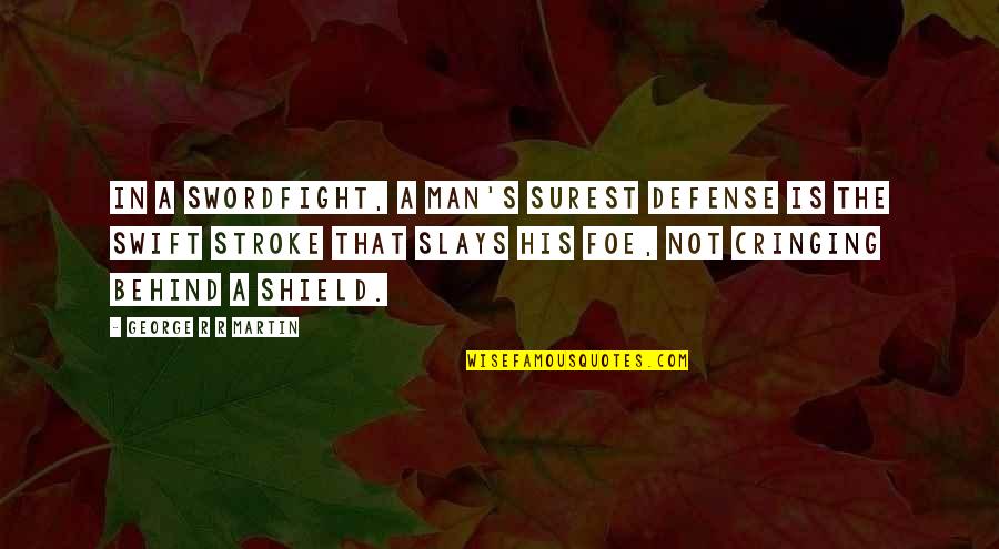 Slays Quotes By George R R Martin: In a swordfight, a man's surest defense is Slays Quotes By George R R Martin: In a swordfight, a man's surest defense is