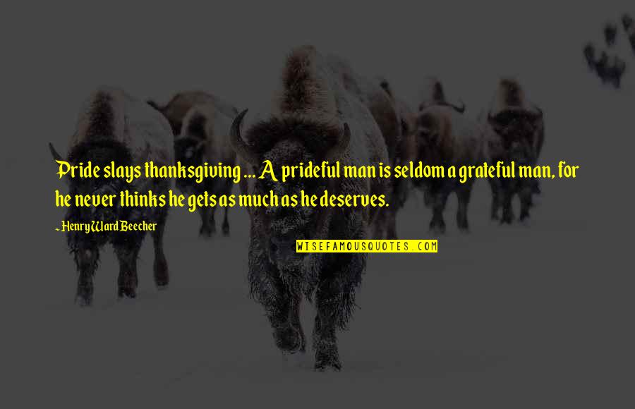 Slays Quotes By Henry Ward Beecher: Pride slays thanksgiving ... A prideful man is Slays Quotes By Henry Ward Beecher: Pride slays thanksgiving ... A prideful man is