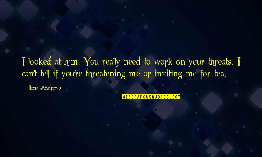 Slays Quotes By Ilona Andrews: I looked at him. You really need to Slays Quotes By Ilona Andrews: I looked at him. You really need to
