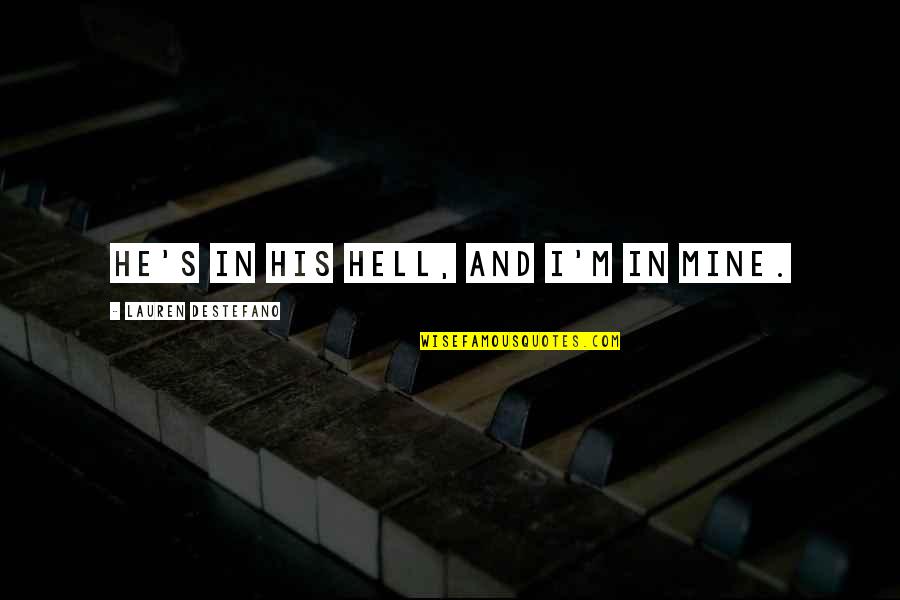 Slays Quotes By Lauren DeStefano: He's in his hell, and I'm in mine. Slays Quotes By Lauren DeStefano: He's in his hell, and I'm in mine.