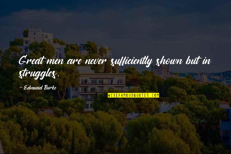 Slazinger Quotes By Edmund Burke: Great men are never sufficiently shown but in Slazinger Quotes By Edmund Burke: Great men are never sufficiently shown but in
