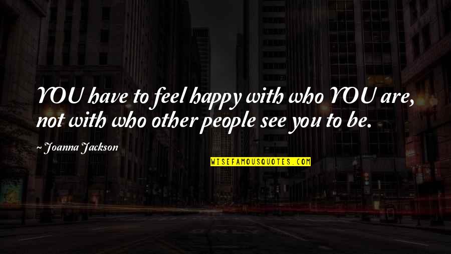 Slazinger Quotes By Joanna Jackson: YOU have to feel happy with who YOU