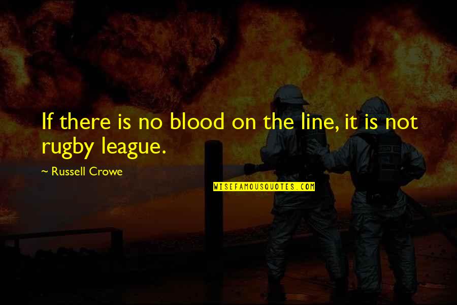 Slb Premarket Quote Quotes By Russell Crowe: If there is no blood on the line, Slb Premarket Quote Quotes By Russell Crowe: If there is no blood on the line,