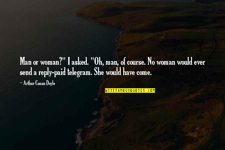 Slb Quote Quotes By Arthur Conan Doyle: Man or woman?" I asked. "Oh, man, of