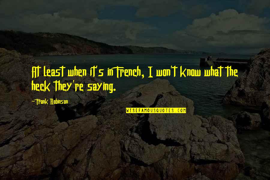 Sle Quotes By Frank Robinson: At least when it's in French, I won't